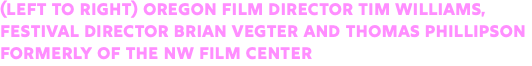 (Left to Right) Oregon Film Director Tim Williams, Festival Director Brian Vegter and Thomas Phillipson formerly of the NW Film Center